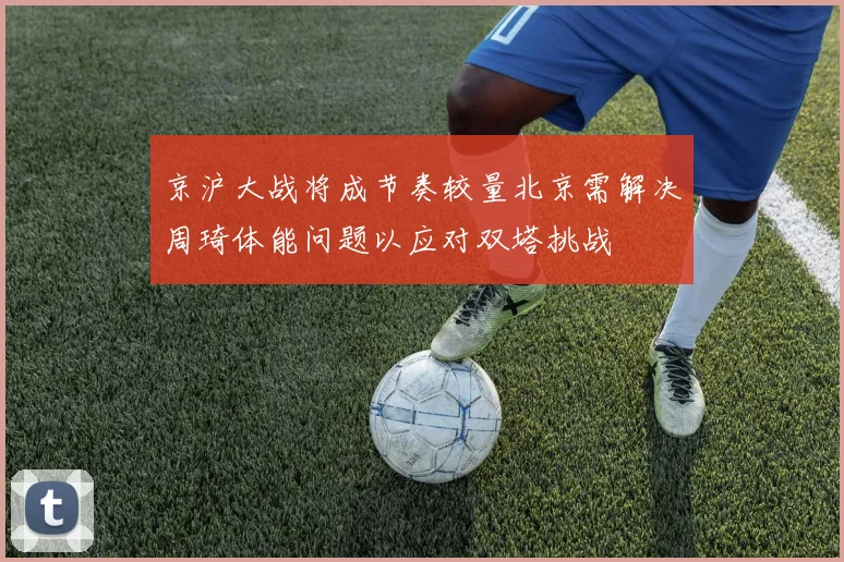 京沪大战将成节奏较量北京需解决周琦体能问题以应对双塔挑战